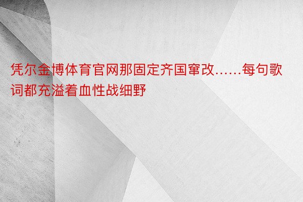 凭尔金博体育官网那固定齐国窜改……每句歌词都充溢着血性战细野