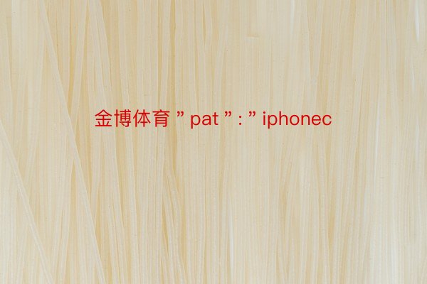 金博体育＂pat＂:＂iphonec