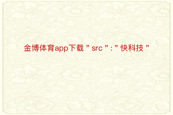 金博体育app下载＂src＂:＂快科技＂