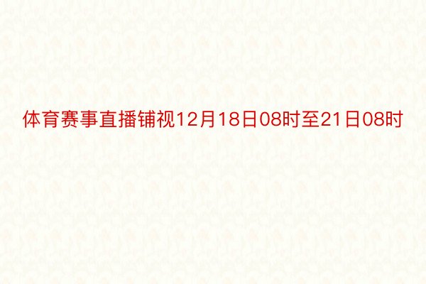 体育赛事直播铺视12月18日08时至21日08时