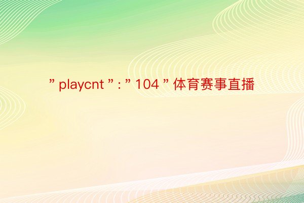 ＂playcnt＂:＂104＂体育赛事直播