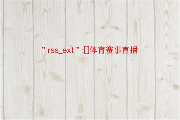 ＂rss_ext＂:[]体育赛事直播