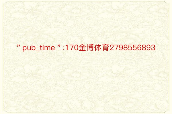 ＂pub_time＂:170金博体育2798556893