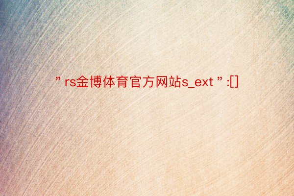 ＂rs金博体育官方网站s_ext＂:[]