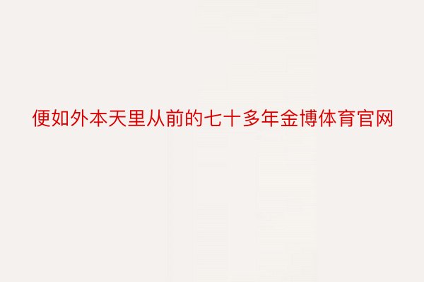 便如外本天里从前的七十多年金博体育官网