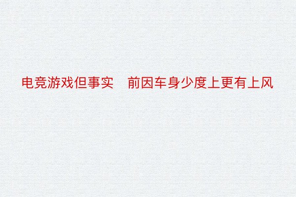 电竞游戏但事实前因车身少度上更有上风