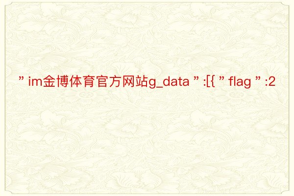 ＂im金博体育官方网站g_data＂:[{＂flag＂:2