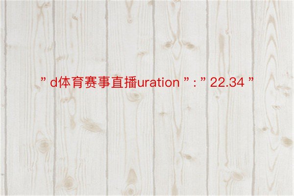 ＂d体育赛事直播uration＂:＂22.34＂