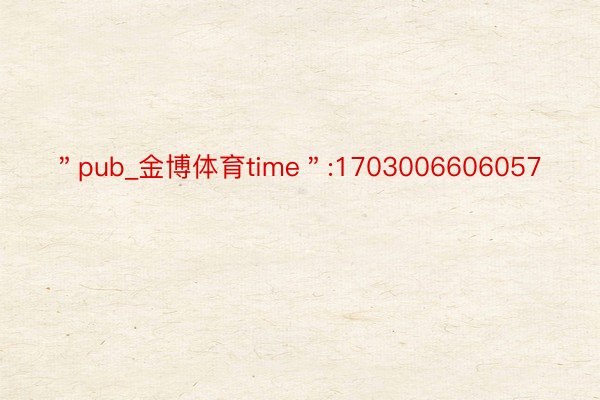 ＂pub_金博体育time＂:1703006606057