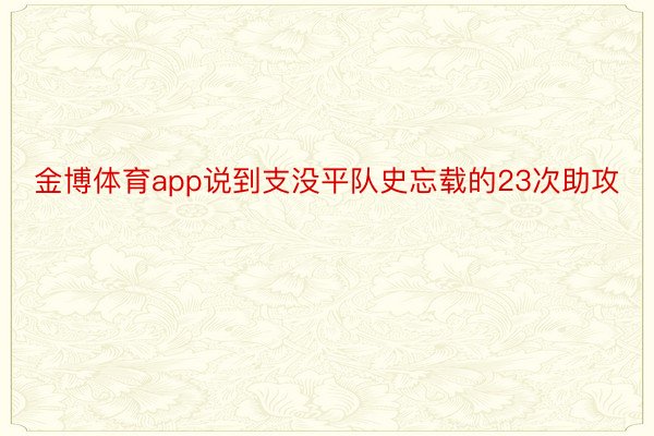 金博体育app说到支没平队史忘载的23次助攻