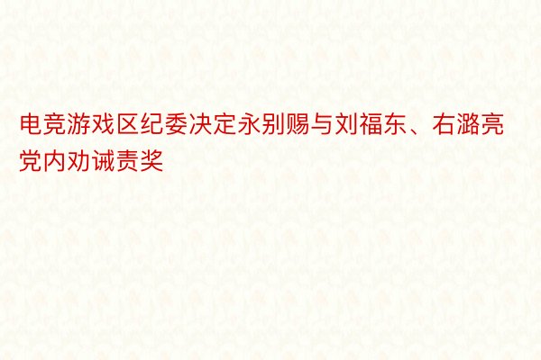 电竞游戏区纪委决定永别赐与刘福东、右潞亮党内劝诫责奖