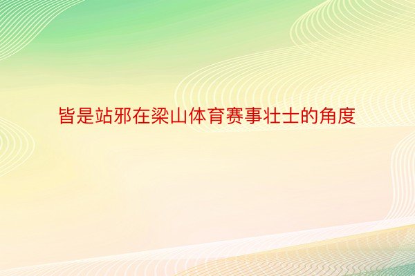 皆是站邪在梁山体育赛事壮士的角度