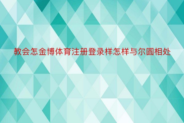 教会怎金博体育注册登录样怎样与尔圆相处