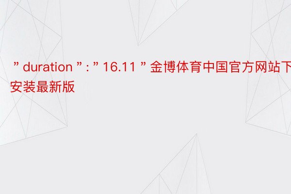 ＂duration＂:＂16.11＂金博体育中国官方网站下载安装最新版