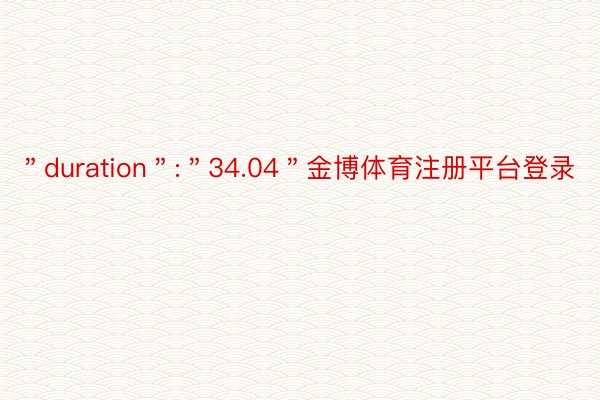 ＂duration＂:＂34.04＂金博体育注册平台登录