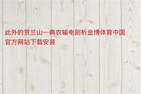 此外的贺兰山—典农输电剖析金博体育中国官方网站下载安装