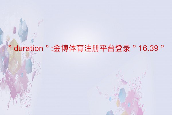 ＂duration＂:金博体育注册平台登录＂16.39＂