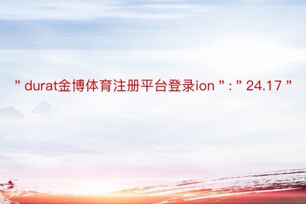 ＂durat金博体育注册平台登录ion＂:＂24.17＂