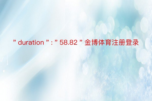 ＂duration＂:＂58.82＂金博体育注册登录