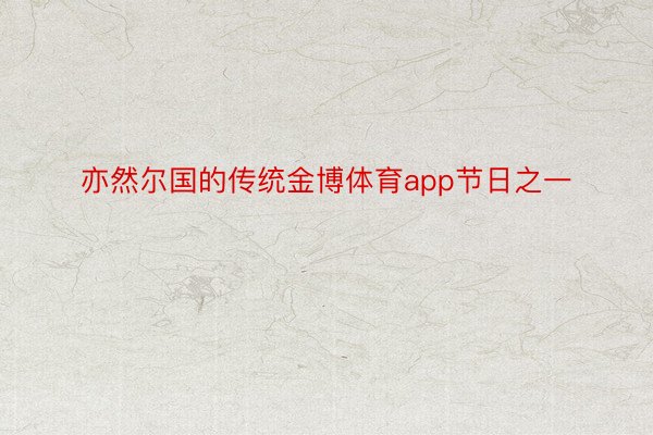 亦然尔国的传统金博体育app节日之一