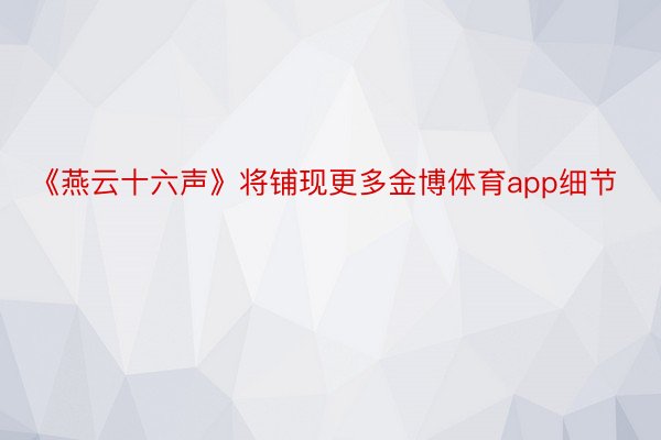 《燕云十六声》将铺现更多金博体育app细节