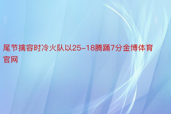 尾节擒容时冷火队以25-18腾踊7分金博体育官网