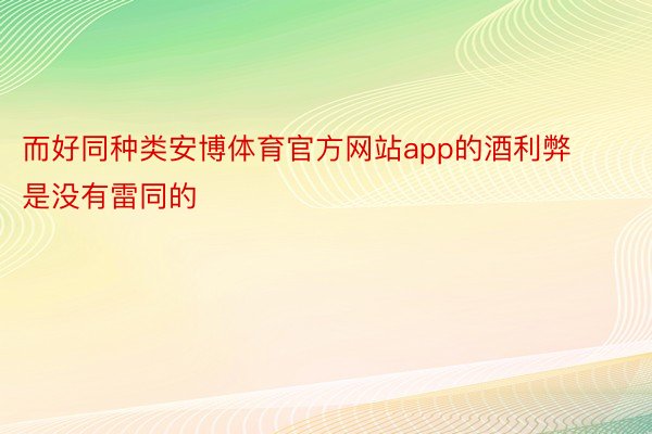 而好同种类安博体育官方网站app的酒利弊是没有雷同的