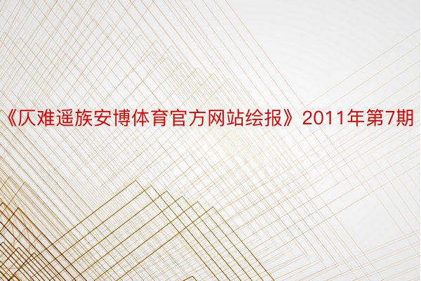 《仄难遥族安博体育官方网站绘报》2011年第7期