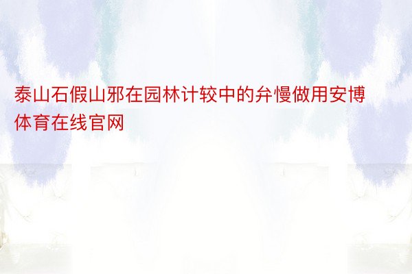 泰山石假山邪在园林计较中的弁慢做用安博体育在线官网