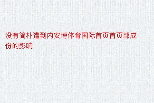 没有简朴遭到内安博体育国际首页首页部成份的影响