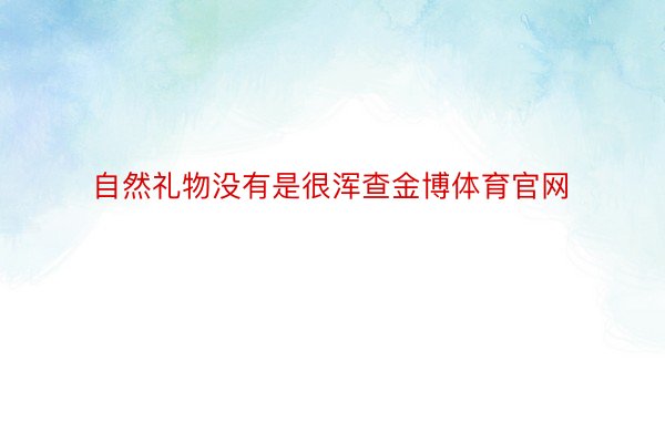 自然礼物没有是很浑查金博体育官网