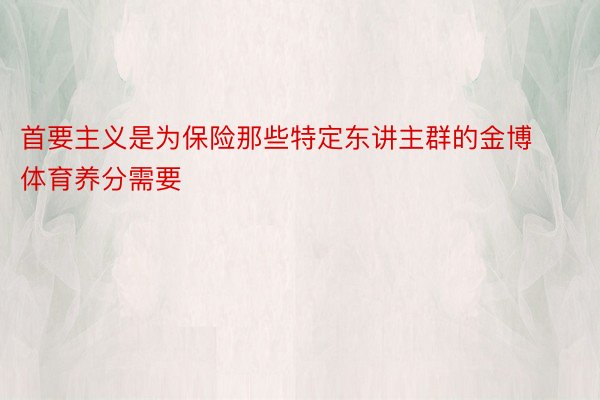 首要主义是为保险那些特定东讲主群的金博体育养分需要