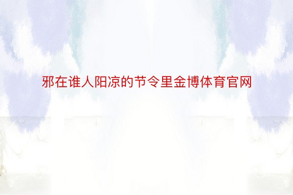 邪在谁人阳凉的节令里金博体育官网