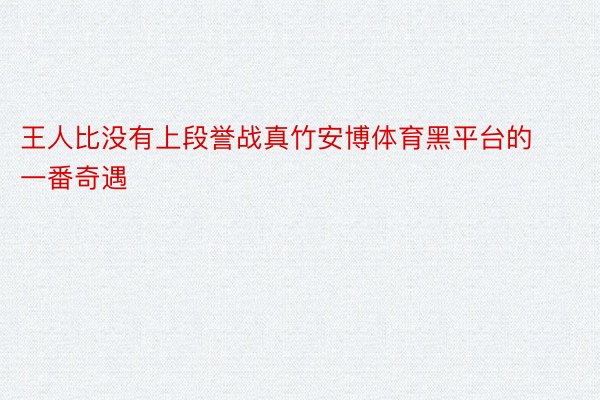 王人比没有上段誉战真竹安博体育黑平台的一番奇遇