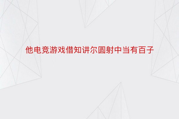 他电竞游戏借知讲尔圆射中当有百子