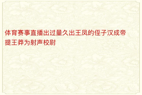 体育赛事直播出过量久出王凤的侄子汉成帝提王莽为射声校尉