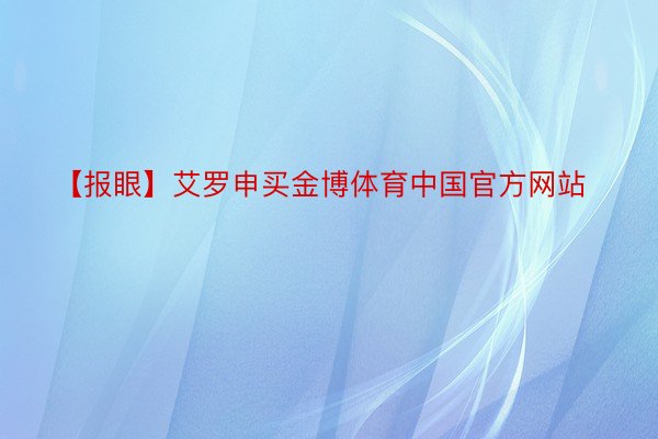 【报眼】艾罗申买金博体育中国官方网站