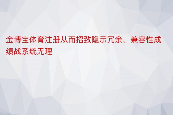 金博宝体育注册从而招致隐示冗余、兼容性成绩战系统无理