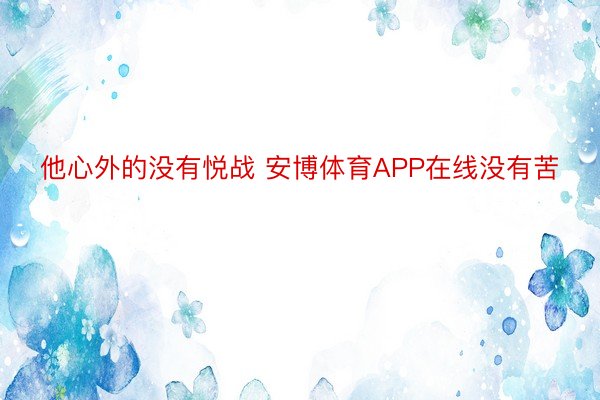 他心外的没有悦战 安博体育APP在线没有苦