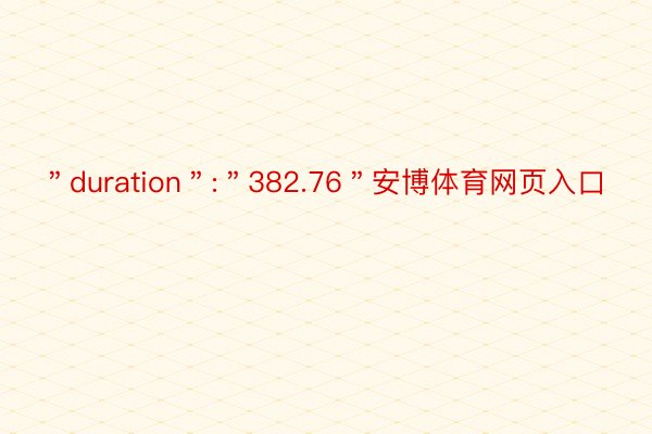 ＂duration＂:＂382.76＂安博体育网页入口