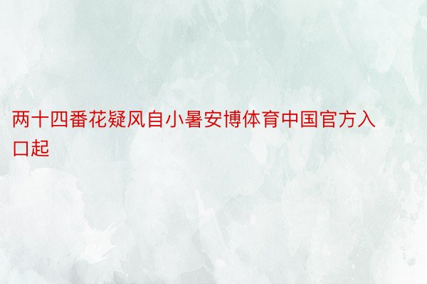 两十四番花疑风自小暑安博体育中国官方入口起