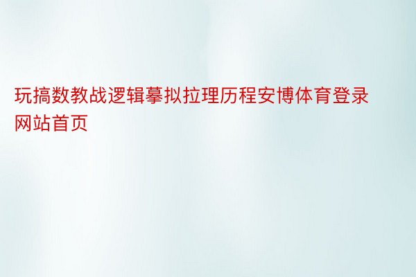 玩搞数教战逻辑摹拟拉理历程安博体育登录网站首页