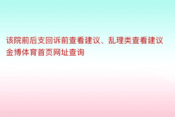 该院前后支回诉前查看建议、乱理类查看建议金博体育首页网址查询