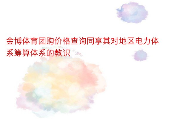 金博体育团购价格查询同享其对地区电力体系筹算体系的教识