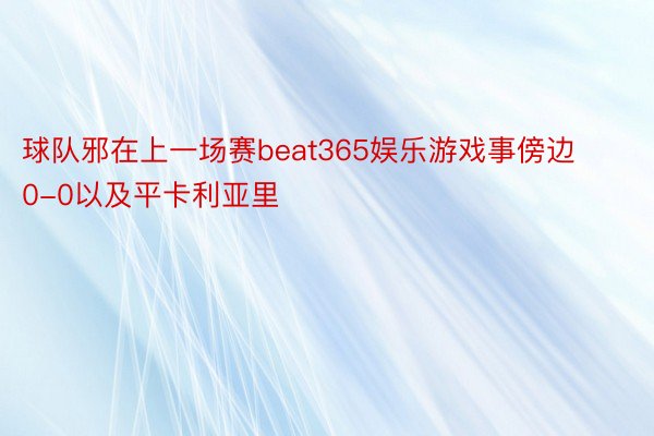 球队邪在上一场赛beat365娱乐游戏事傍边0-0以及平卡利亚里