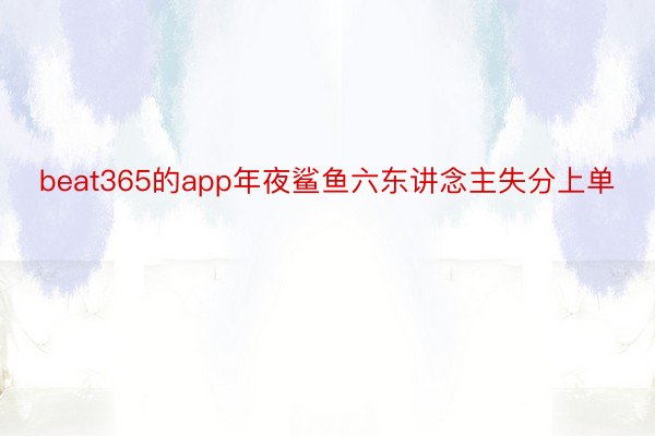 beat365的app年夜鲨鱼六东讲念主失分上单