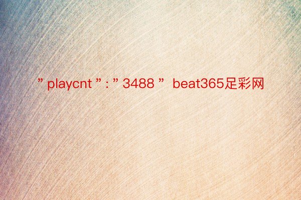 ＂playcnt＂:＂3488＂ beat365足彩网