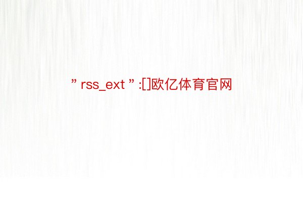 ＂rss_ext＂:[]欧亿体育官网