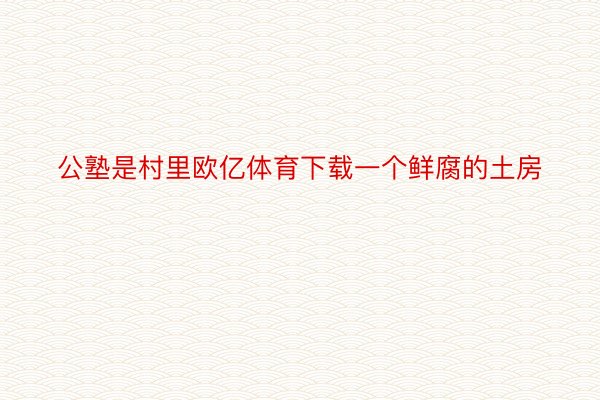 公塾是村里欧亿体育下载一个鲜腐的土房