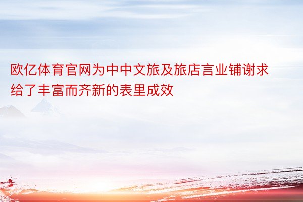 欧亿体育官网为中中文旅及旅店言业铺谢求给了丰富而齐新的表里成效